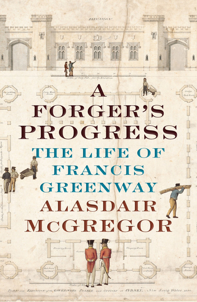 A Forger's Progress The Life of Francis Greenway
