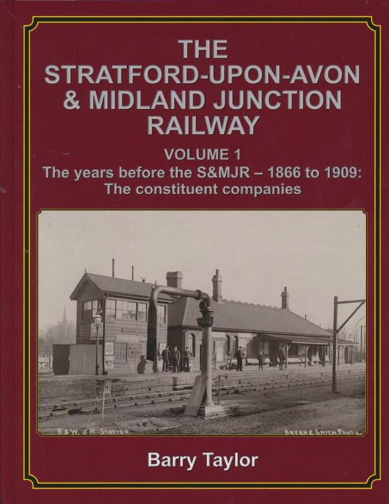 The Stratford-upon-Avon & Midland Junction Railway Volume One: The years before the S&MJR – 1866-1909: The Constituent Companies