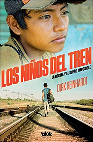Los niños del tren: La bestia y el sueño imposible / Train Kids by Dirk Reinhardt (Junio 30, 2017)