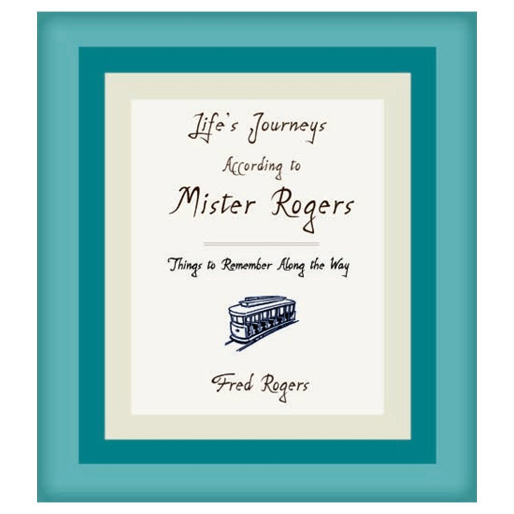 Life's Journeys According to Mister Rogers: Things to Remember Along the Way