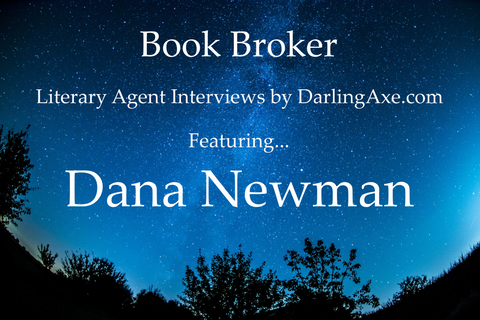 Book Broker interview with literary agent Dana Newman, by the Darling Axe