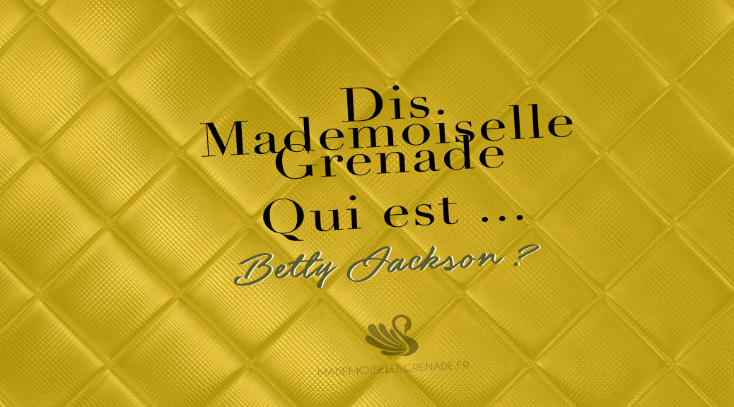 Dis Mademoiselle Grenade, qui est Betty Jackson ?