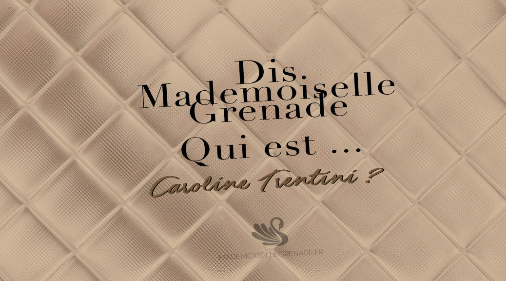 Dis Mademoiselle Grenade, qui est Caroline Trentini ?