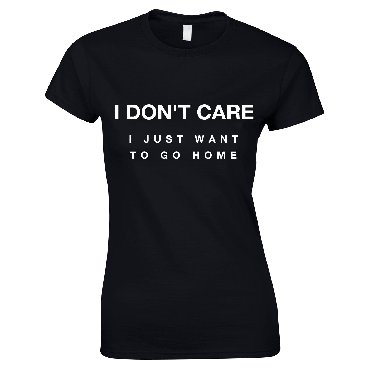 I Don't Care I Just Want To Go Home T Shirt