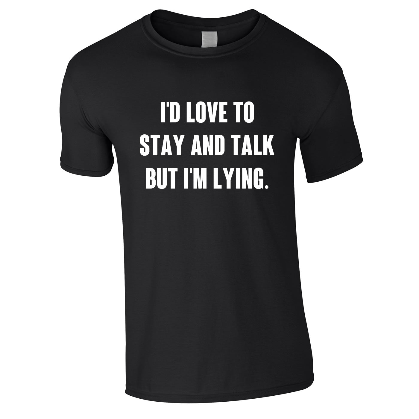 I'd Love To Stay And Talk But I'm Lying T-Shirt
