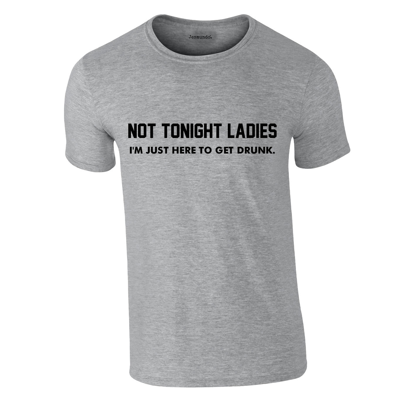 Not Tonight Ladies I'm Just Here To Get Drunk T Shirt