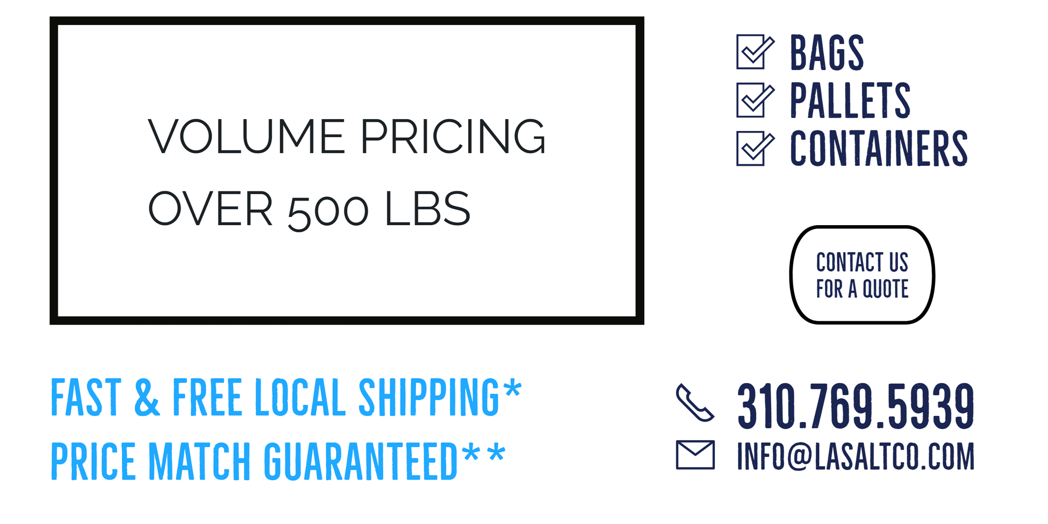 Contact Los Angeles Salt Company customer service for a quote on wholesale bulk volume pricing on bags, pallets, and containers at 310-769-5939