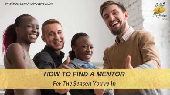 HOW TO FIND A MENTOR FOR THE SEASON YOURE IN - HUSTLE AND PURPOSE NYC 