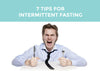 7 Tips for Intermittent Fasting