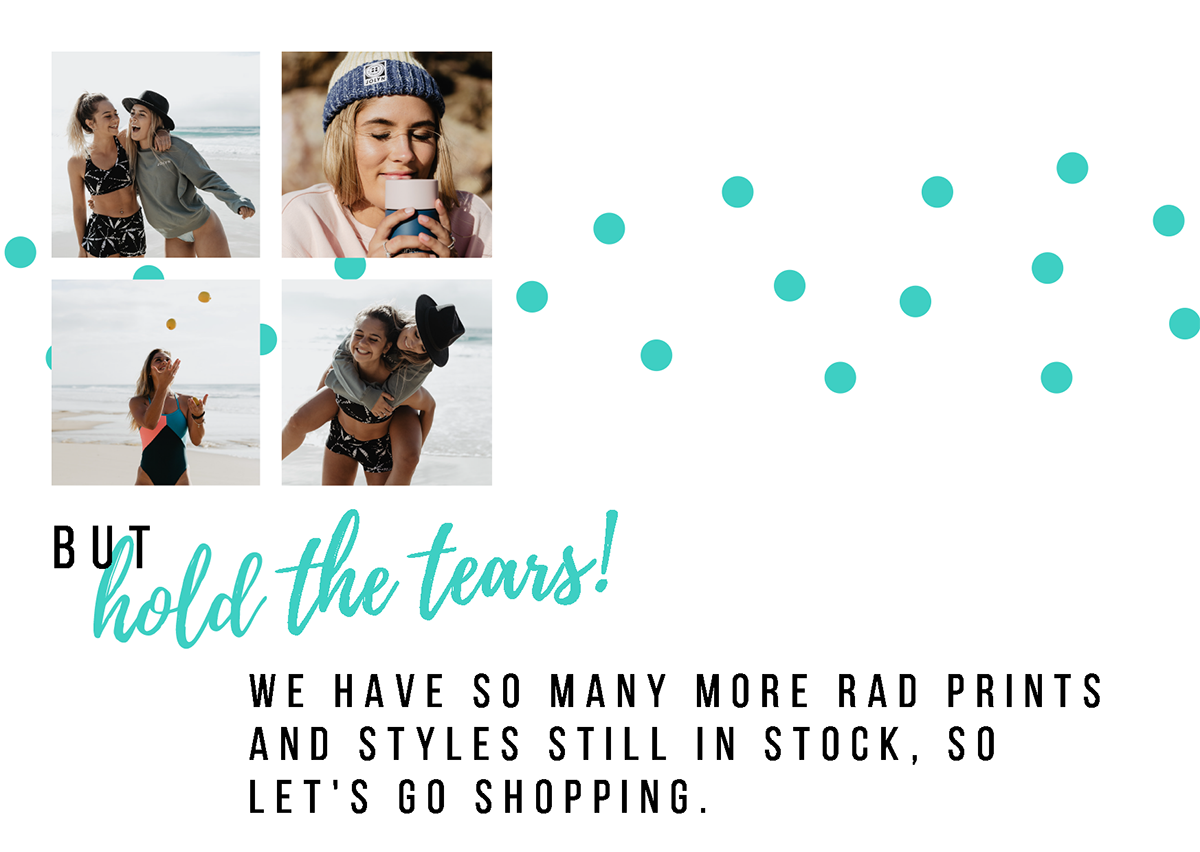 but HOLD THE TEARS, we have so many more rad prints and styles still in stock, so let's go shopping.