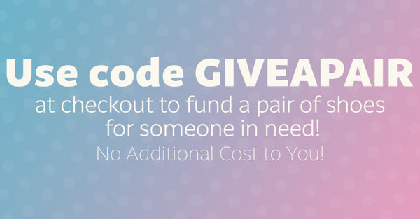 Use Code GIVEAPAIR during checkout to fund a pair of shoes for someone in need! | No additional cost to you!