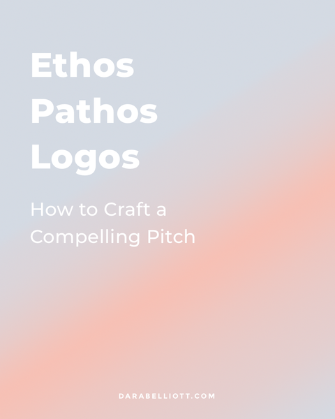 Ethos. Pathos. Logos. How to Craft a Compelling Pitch | darabelliott.com