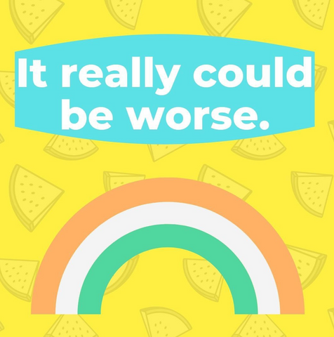 Graphic that says "It really could be worse"  Yellow background with pineapple and rainbow.
